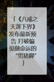 《八戒之天蓬下界》发布最新预告 打破偏见做命运的“男猪脚”