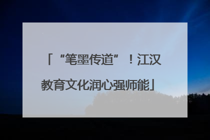 “笔墨传道”！江汉教育文化润心强师能