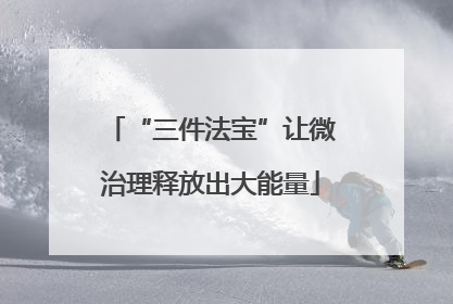 “三件法宝”让微治理释放出大能量