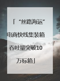 “丝路海运”电商快线集装箱吞吐量突破10万标箱