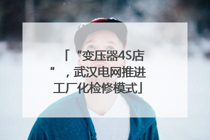 “变压器4S店”，武汉电网推进工厂化检修模式