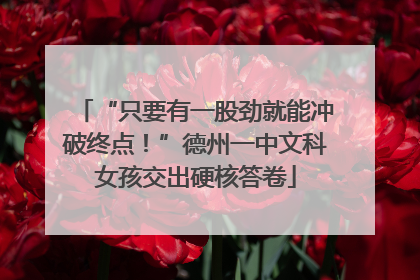“只要有一股劲就能冲破终点！”德州一中文科女孩交出硬核答卷