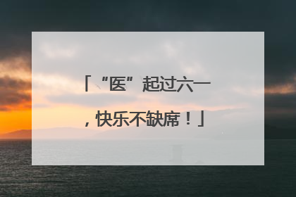 “医”起过六一，快乐不缺席！