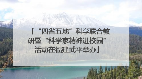 “四省五地”科学联合教研暨“科学家精神进校园”活动在福建武平举办