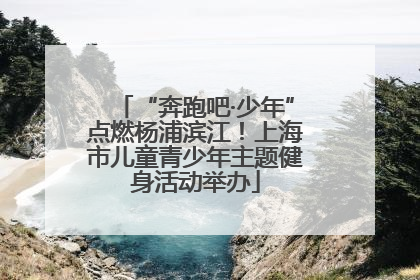 “奔跑吧·少年”点燃杨浦滨江！上海市儿童青少年主题健身活动举办