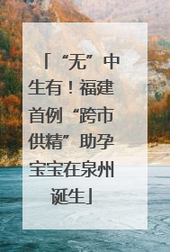 “无”中生有！福建首例“跨市供精”助孕宝宝在泉州诞生