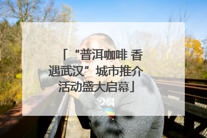 “普洱咖啡 香遇武汉”城市推介活动盛大启幕
