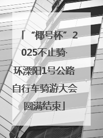 “椰号杯”2025不止骑·环溧阳1号公路自行车骑游大会圆满结束