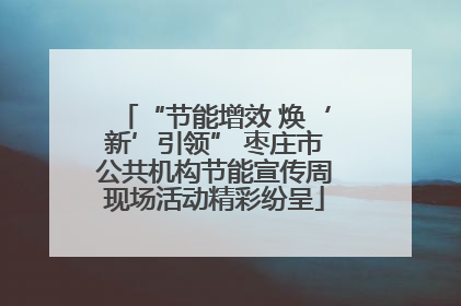 “节能增效 焕‘新’引领” 枣庄市公共机构节能宣传周现场活动精彩纷呈