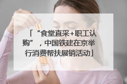 “食堂直采+职工认购”，中国铁建在京举行消费帮扶展销活动