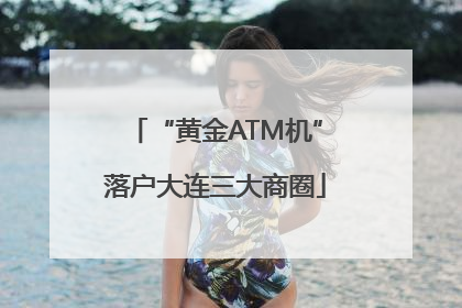 “黄金ATM机”落户大连三大商圈