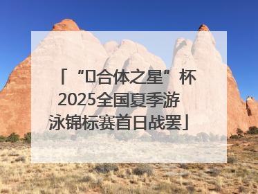 “﻿合体之星”杯2025全国夏季游泳锦标赛首日战罢