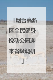 烟台高新区全民健身悦动公园迎来省级调研