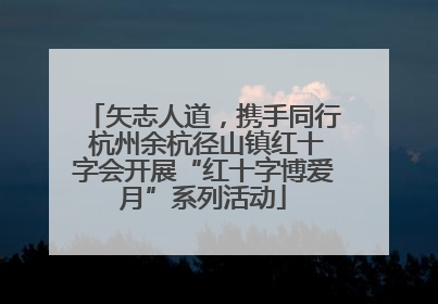 矢志人道，携手同行 杭州余杭径山镇红十字会开展“红十字博爱月”系列活动