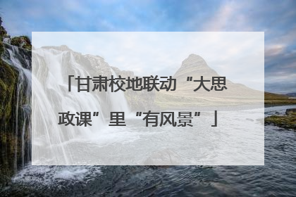 甘肃校地联动“大思政课”里“有风景”