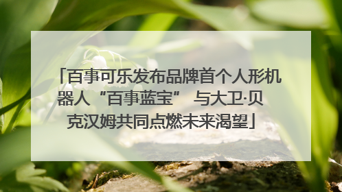 百事可乐发布品牌首个人形机器人“百事蓝宝” 与大卫·贝克汉姆共同点燃未来渴望