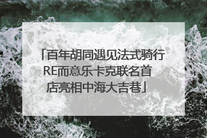 百年胡同遇见法式骑行 RE而意乐卡克联名首店亮相中海大吉巷