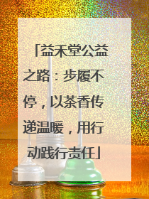 益禾堂公益之路：步履不停，以茶香传递温暖，用行动践行责任