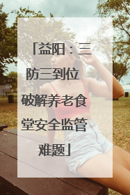 益阳：三防三到位 破解养老食堂安全监管难题