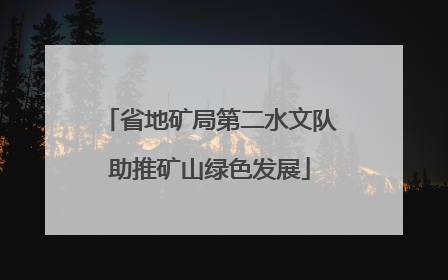 省地矿局第二水文队助推矿山绿色发展