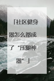 社区健身器怎么都成了“压腿神器”