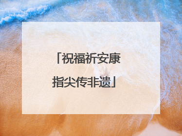 祝福祈安康 指尖传非遗