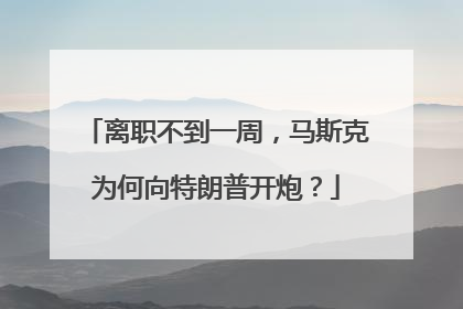 离职不到一周，马斯克为何向特朗普开炮？