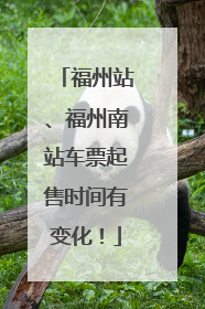 福州站、福州南站车票起售时间有变化！