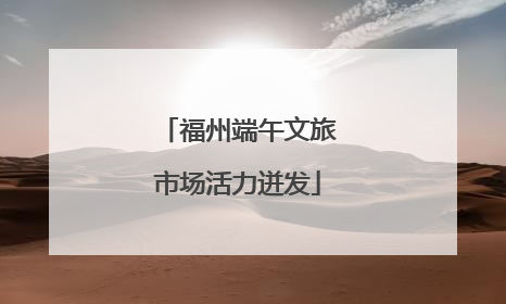 福州端午文旅市场活力迸发