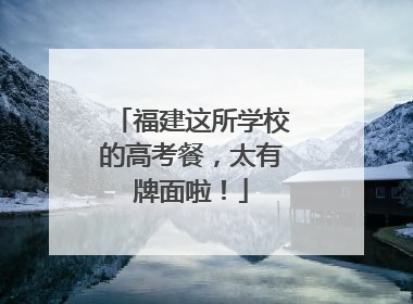 福建这所学校的高考餐，太有牌面啦！