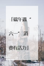端午遇“六一” 消费有活力