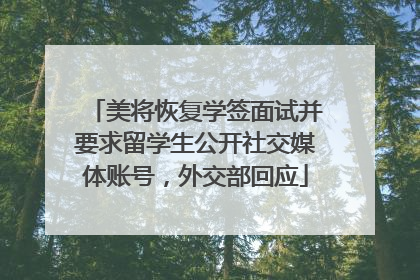 美将恢复学签面试并要求留学生公开社交媒体账号，外交部回应