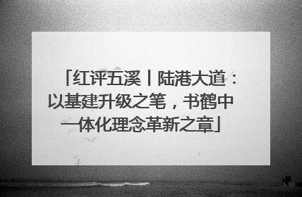 红评五溪丨陆港大道：以基建升级之笔，书鹤中一体化理念革新之章