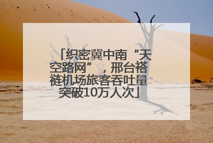 织密冀中南“天空路网”，邢台褡裢机场旅客吞吐量突破10万人次