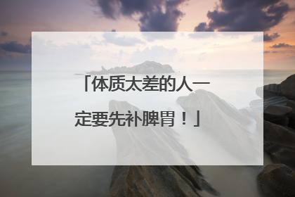 体质太差的人一定要先补脾胃！