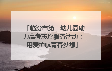 临汾市第二幼儿园助力高考志愿服务活动：用爱护航青春梦想