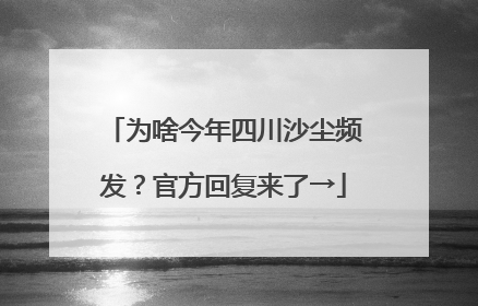 为啥今年四川沙尘频发？官方回复来了→