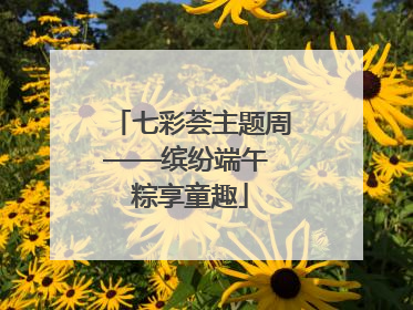 七彩荟主题周——缤纷端午 粽享童趣