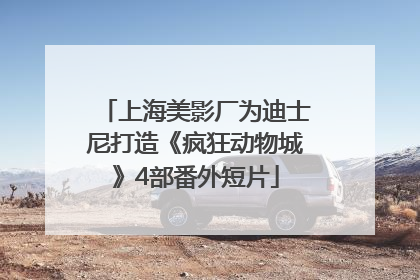 上海美影厂为迪士尼打造《疯狂动物城》4部番外短片