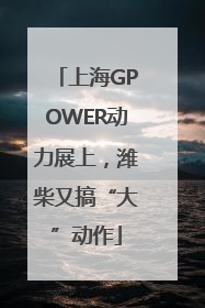 上海GPOWER动力展上，潍柴又搞“大”动作
