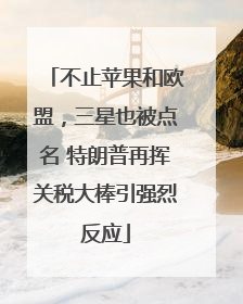 不止苹果和欧盟，三星也被点名 特朗普再挥关税大棒引强烈反应