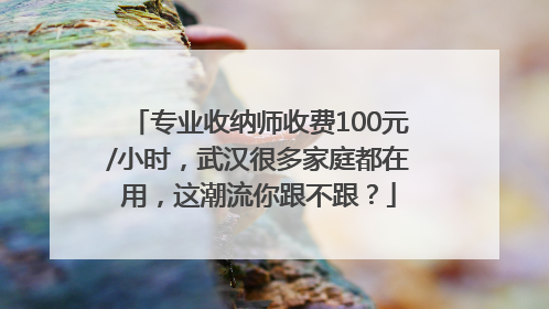 专业收纳师收费100元/小时，武汉很多家庭都在用，这潮流你跟不跟？