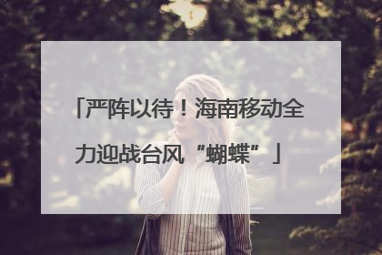 严阵以待！海南移动全力迎战台风“蝴蝶”