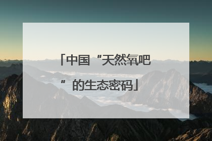 中国“天然氧吧”的生态密码