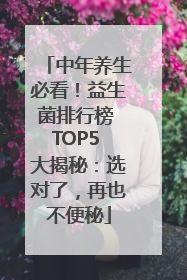 中年养生必看！益生菌排行榜 TOP5 大揭秘：选对了，再也不便秘