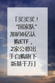 买买买！“国家队”加码6亿认购ETF，2家公募出手自购旗下新基千万