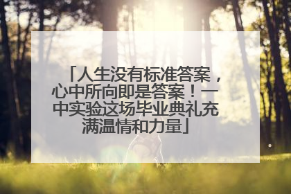 人生没有标准答案，心中所向即是答案！一中实验这场毕业典礼充满温情和力量