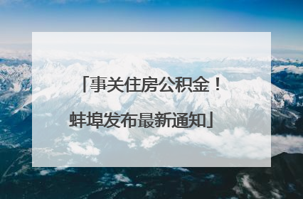 事关住房公积金！蚌埠发布最新通知