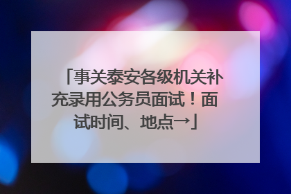 事关泰安各级机关补充录用公务员面试！面试时间、地点→