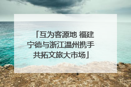 互为客源地 福建宁德与浙江温州携手共拓文旅大市场